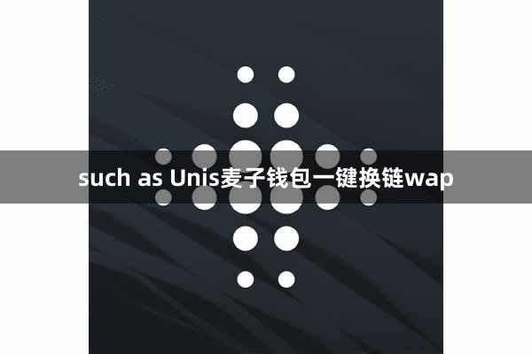 such as Unis麦子钱包一键换链wap