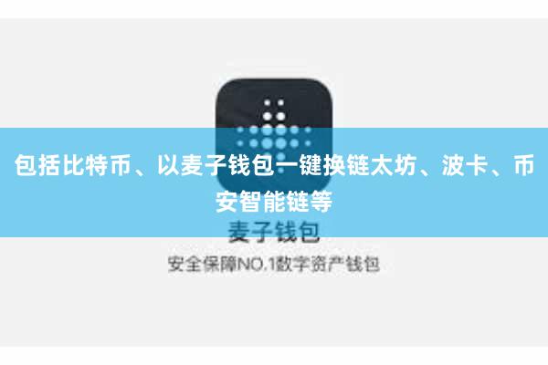 包括比特币、以麦子钱包一键换链太坊、波卡、币安智能链等