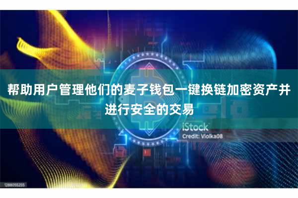 帮助用户管理他们的麦子钱包一键换链加密资产并进行安全的交易